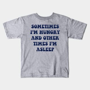 Sometimes I'm Hungry And Other Times I'm Asleep Kids T-Shirt